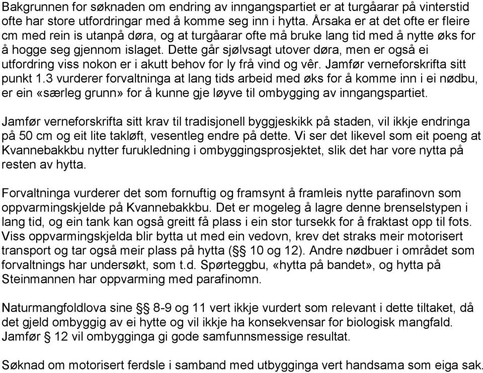 Dette går sjølvsagt utover døra, men er også ei utfordring viss nokon er i akutt behov for ly frå vind og vêr. Jamfør verneforskrifta sitt punkt 1.