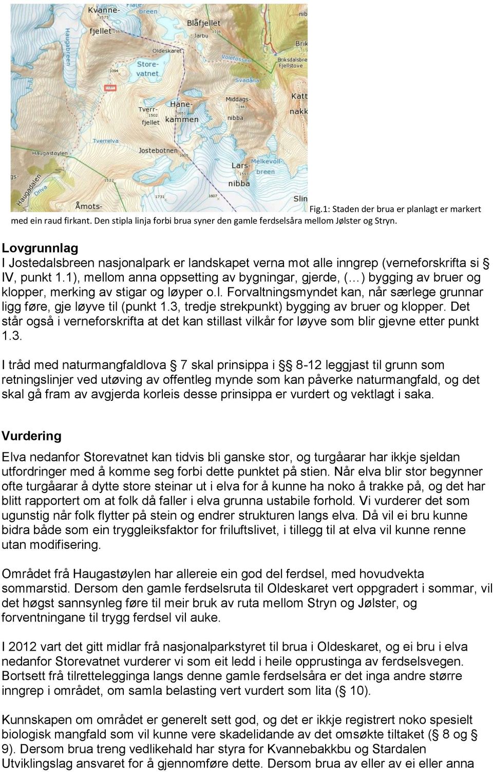 1), mellom anna oppsetting av bygningar, gjerde, ( ) bygging av bruer og klopper, merking av stigar og løyper o.l. Forvaltningsmyndet kan, når særlege grunnar ligg føre, gje løyve til (punkt 1.