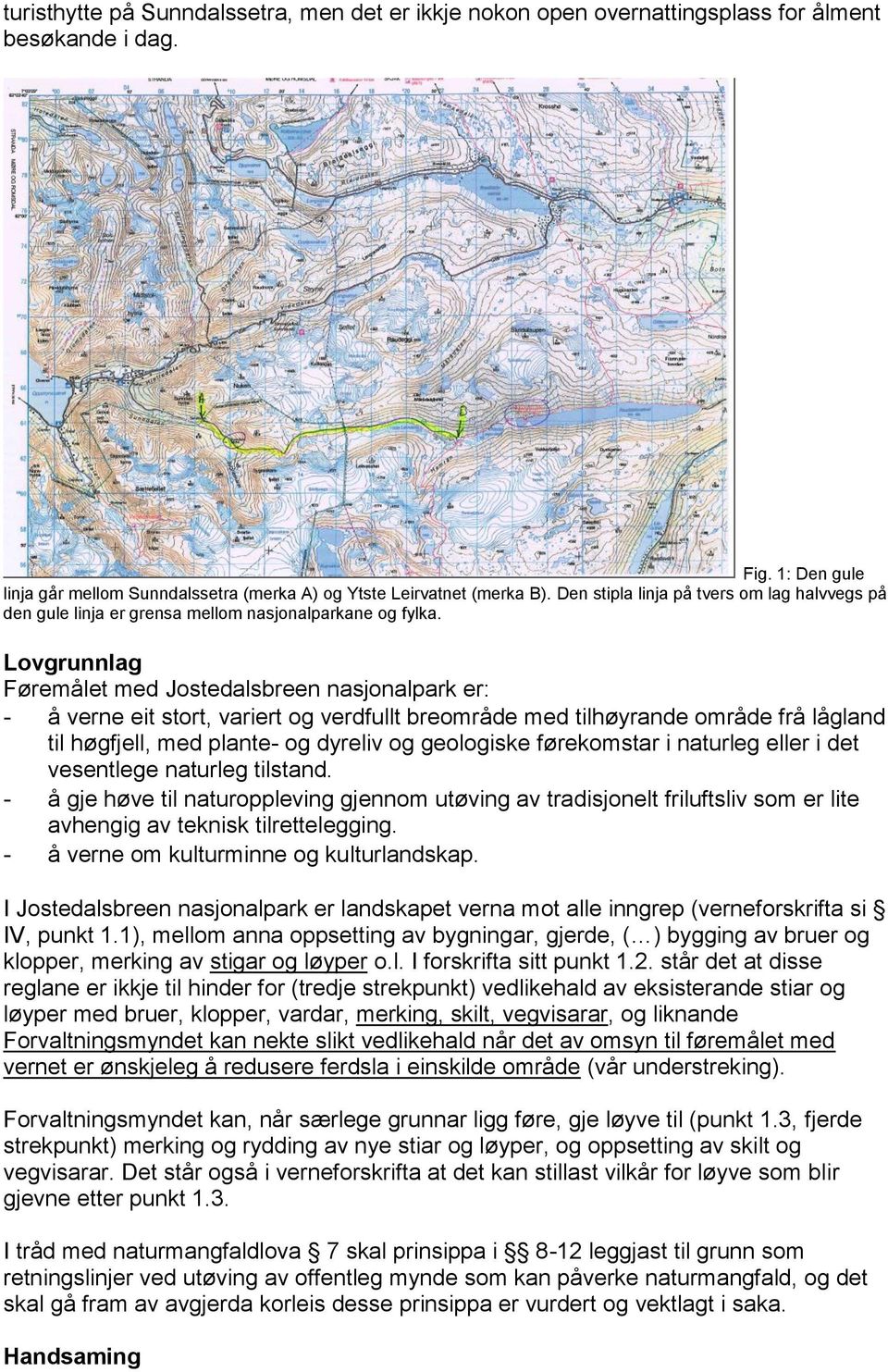 Lovgrunnlag Føremålet med Jostedalsbreen nasjonalpark er: - å verne eit stort, variert og verdfullt breområde med tilhøyrande område frå lågland til høgfjell, med plante- og dyreliv og geologiske