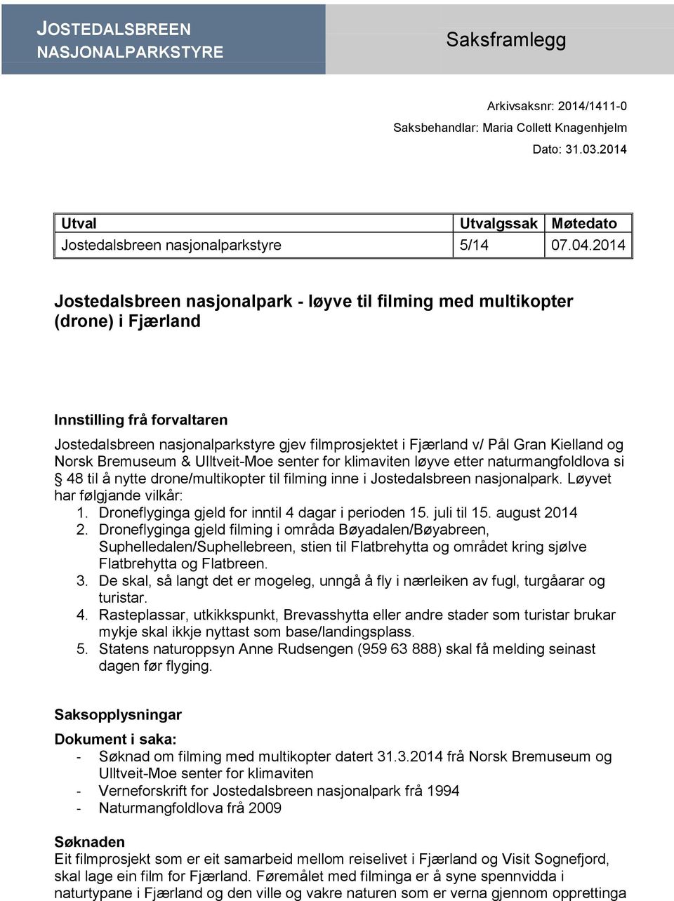 Kielland og Norsk Bremuseum & Ulltveit-Moe senter for klimaviten løyve etter naturmangfoldlova si 48 til å nytte drone/multikopter til filming inne i Jostedalsbreen nasjonalpark.