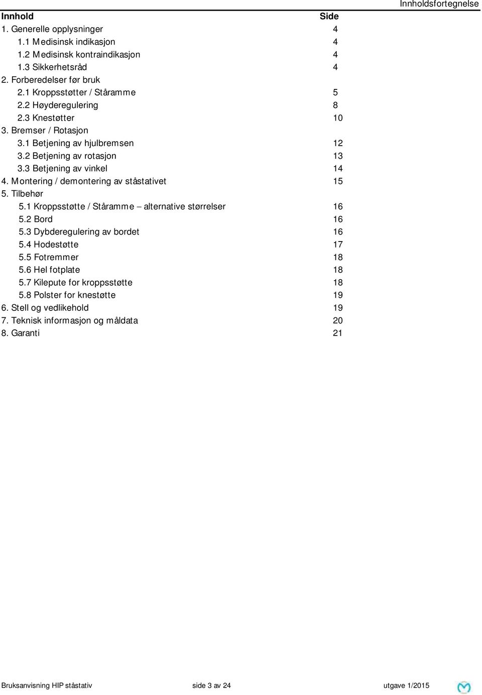 Montering / demontering av ståstativet 15 5. Tilbehør 5.1 Kroppsstøtte / Ståramme alternative størrelser 16 5.2 Bord 16 5.3 Dybderegulering av bordet 16 5.4 Hodestøtte 17 5.