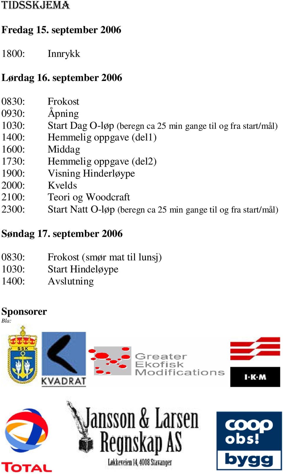 Hemmelig oppgave (del1) 1600: Middag 1730: Hemmelig oppgave (del2) 1900: Visning Hinderløype 2000: Kvelds 2100: Teori og