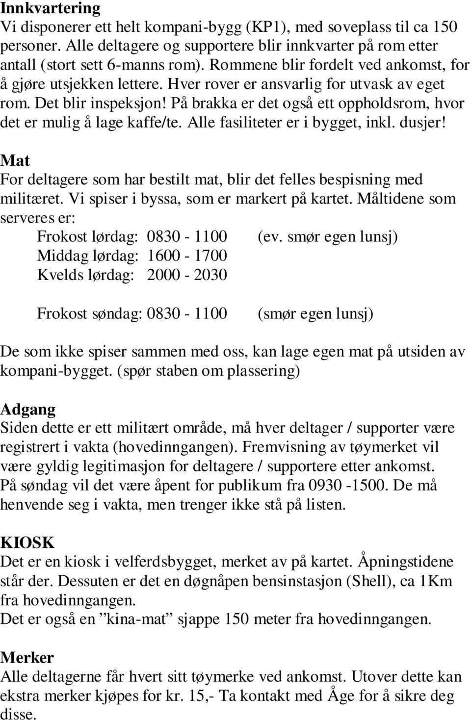 På brakka er det også ett oppholdsrom, hvor det er mulig å lage kaffe/te. Alle fasiliteter er i bygget, inkl. dusjer! Mat For deltagere som har bestilt mat, blir det felles bespisning med militæret.