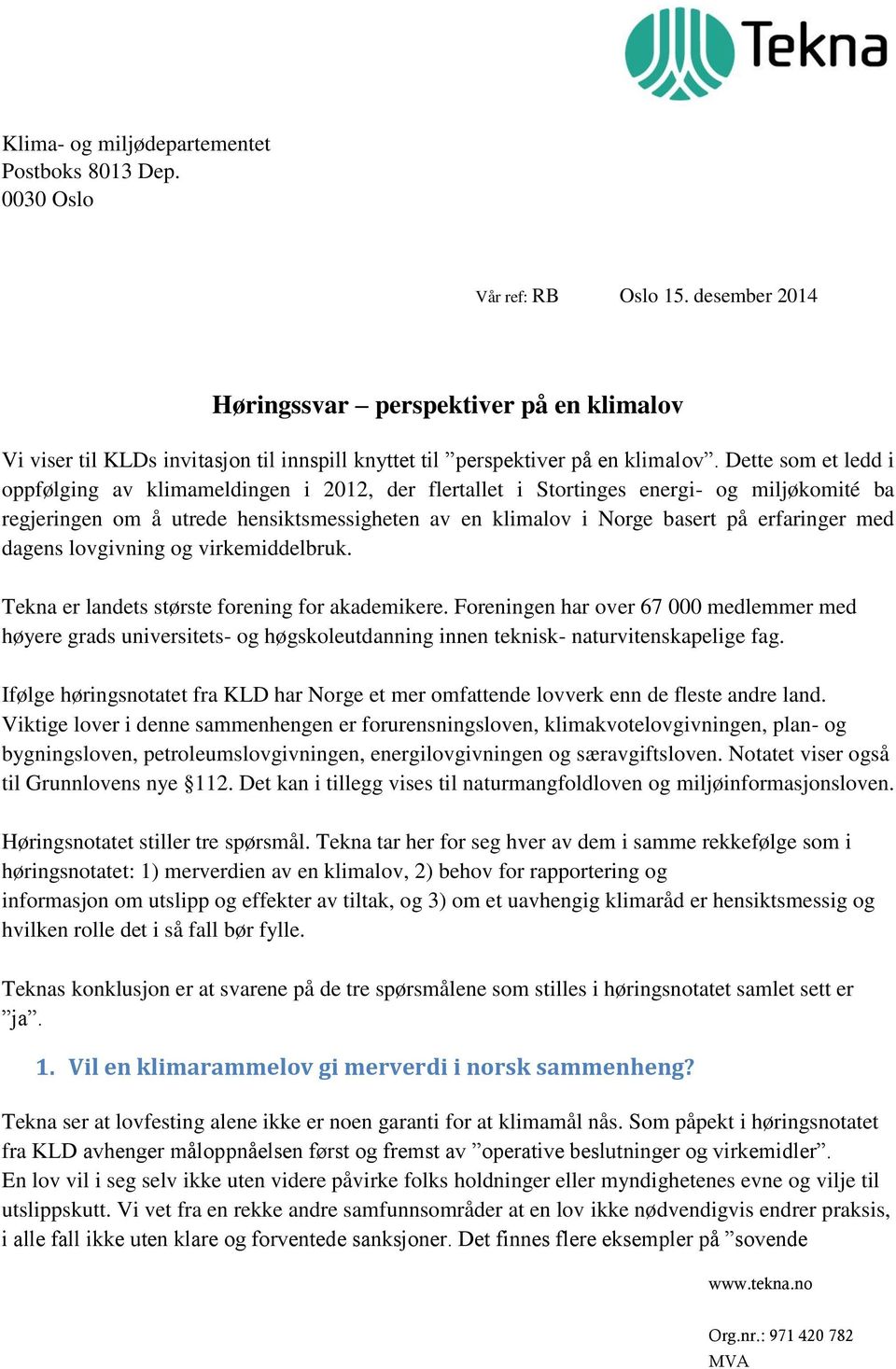 Dette som et ledd i oppfølging av klimameldingen i 2012, der flertallet i Stortinges energi- og miljøkomité ba regjeringen om å utrede hensiktsmessigheten av en klimalov i Norge basert på erfaringer