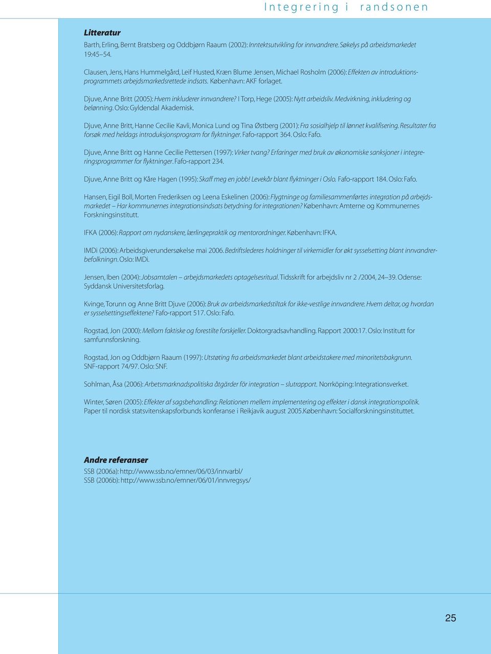 Djuve, Anne Britt (2005): Hvem inkluderer innvandrere? I Torp, Hege (2005): Nytt arbeidsliv. Medvirkning, inkludering og belønning. Oslo: Gyldendal Akademisk.