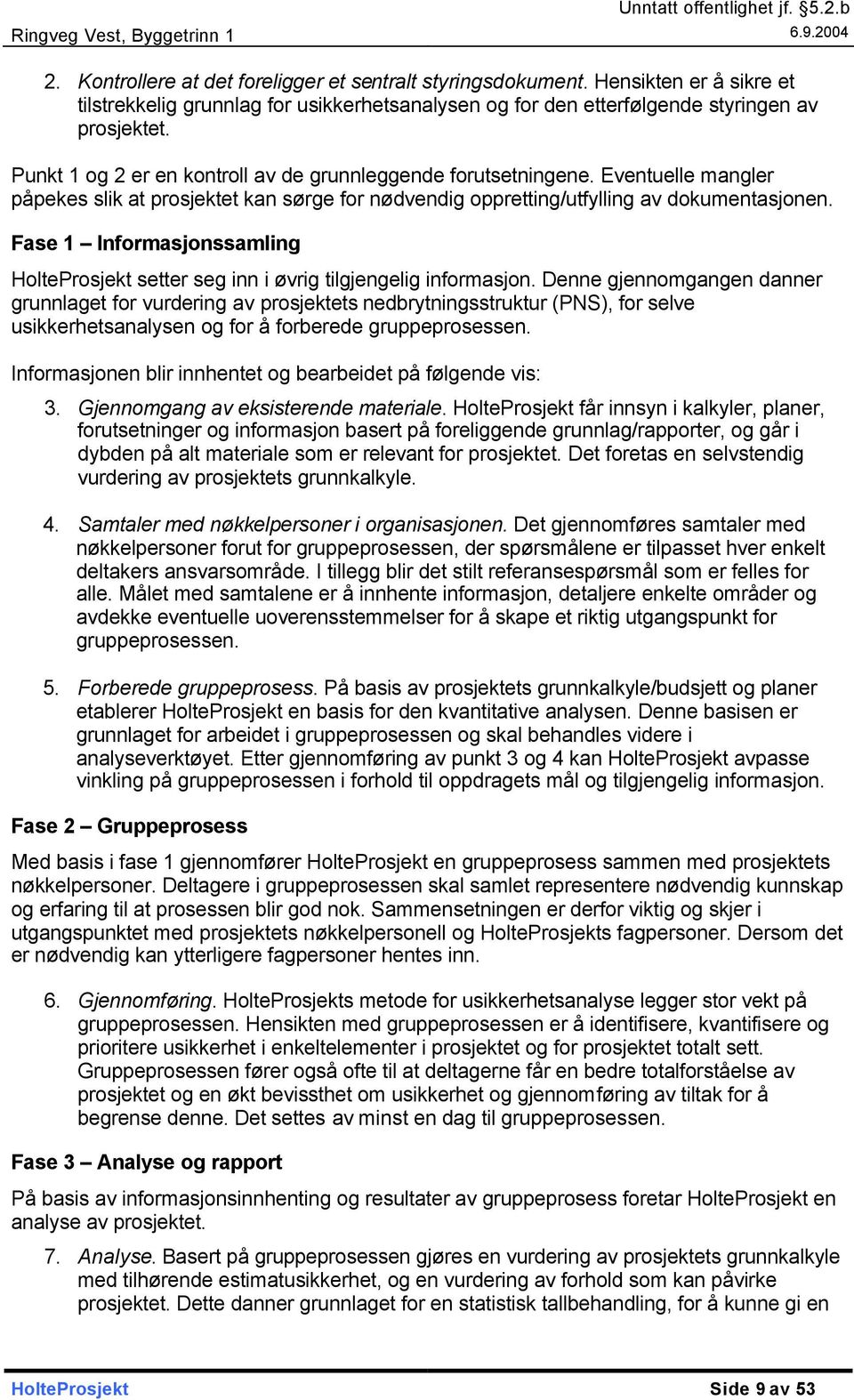 Fase 1 Informasjonssamling HolteProsjekt setter seg inn i øvrig tilgjengelig informasjon.