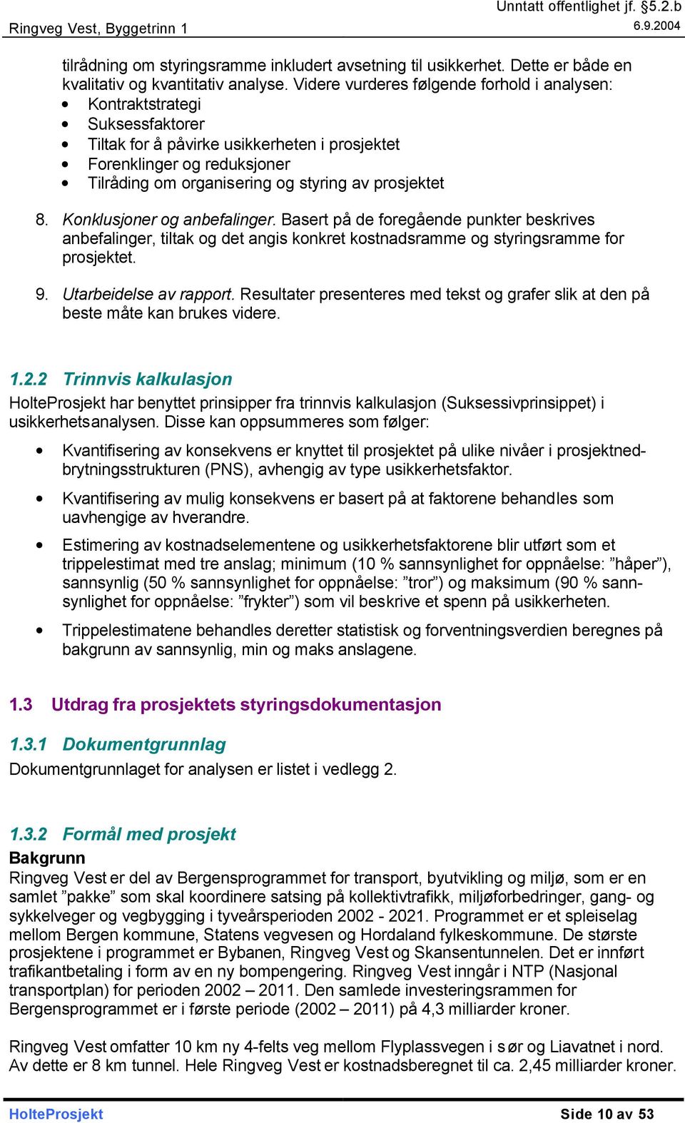 prosjektet 8. Konklusjoner og anbefalinger. Basert på de foregående punkter beskrives anbefalinger, tiltak og det angis konkret kostnadsramme og styringsramme for prosjektet. 9.