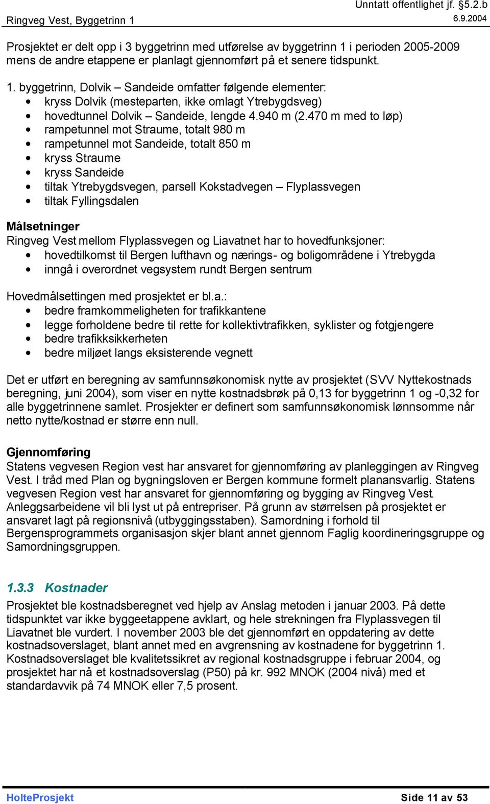 byggetrinn, Dolvik Sandeide omfatter følgende elementer: kryss Dolvik (mesteparten, ikke omlagt Ytrebygdsveg) hovedtunnel Dolvik Sandeide, lengde 4.940 m (2.