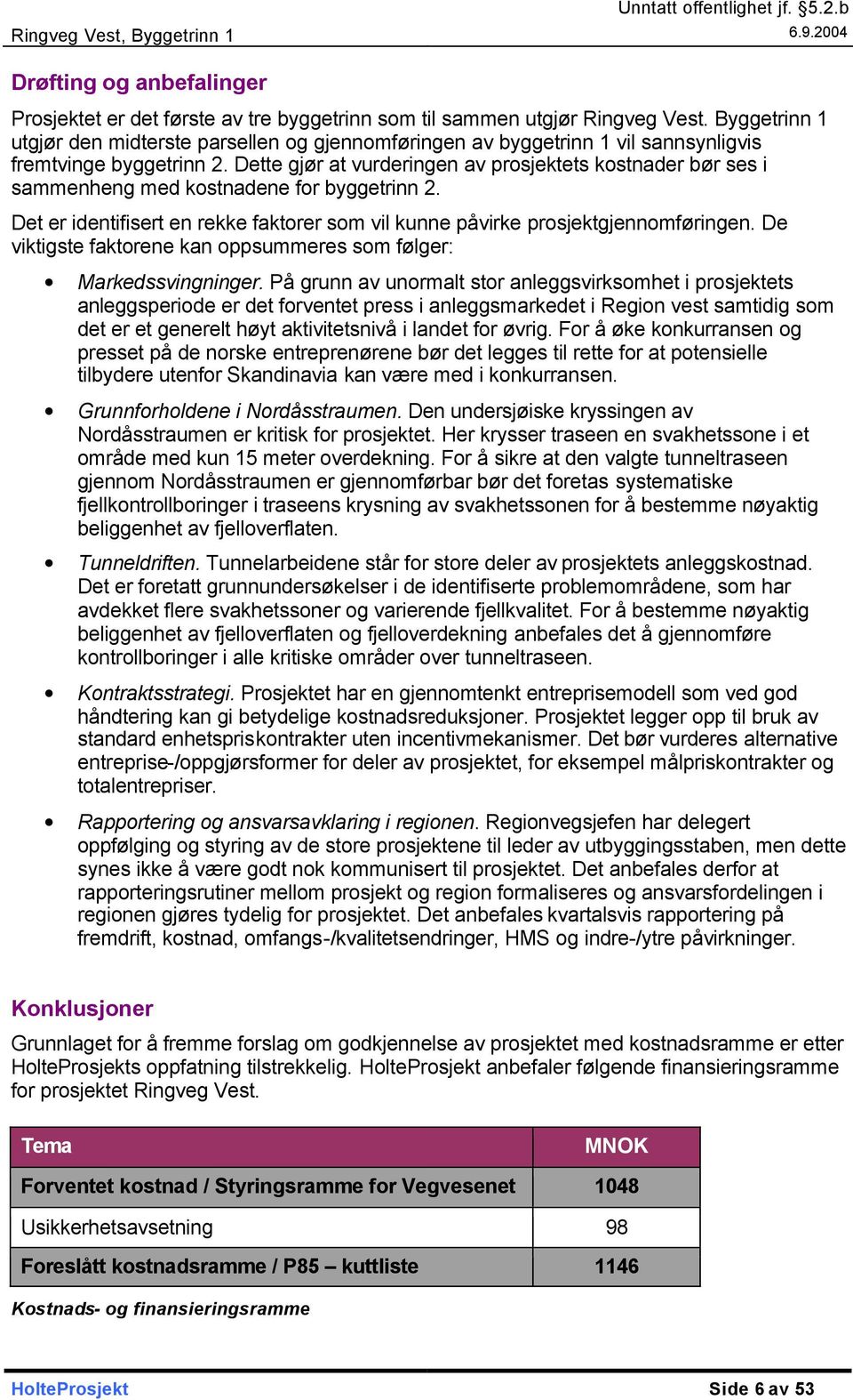 Dette gjør at vurderingen av prosjektets kostnader bør ses i sammenheng med kostnadene for byggetrinn 2. Det er identifisert en rekke faktorer som vil kunne påvirke prosjektgjennomføringen.