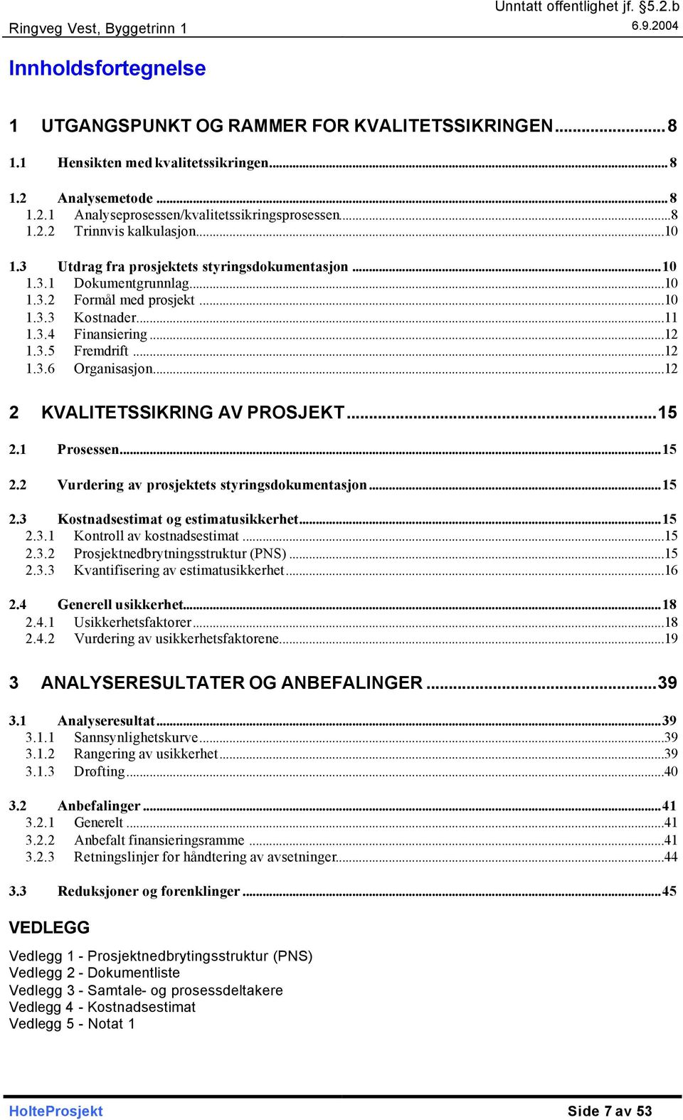 ..12 2 KVALITETSSIKRING AV PROSJEKT...15 2.1 Prosessen...15 2.2 Vurdering av prosjektets styringsdokumentasjon...15 2.3 Kostnadsestimat og estimatusikkerhet...15 2.3.1 Kontroll av kostnadsestimat.