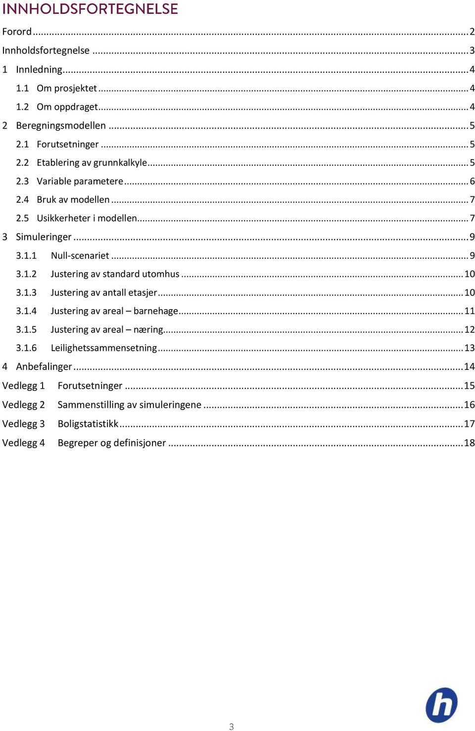 .. 10 3.1.3 Justering av antall etasjer... 10 3.1.4 Justering av areal barnehage... 11 3.1.5 Justering av areal næring... 12 3.1.6 Leilighetssammensetning.