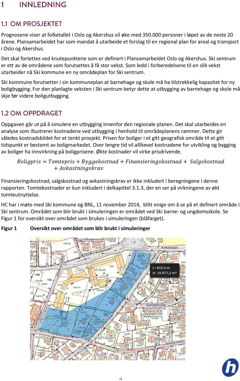 Det skal fortettes ved knutepunktene som er definert i Plansamarbeidet Oslo og Akershus. Ski sentrum er ett av de områdene som forutsettes å få stor vekst.