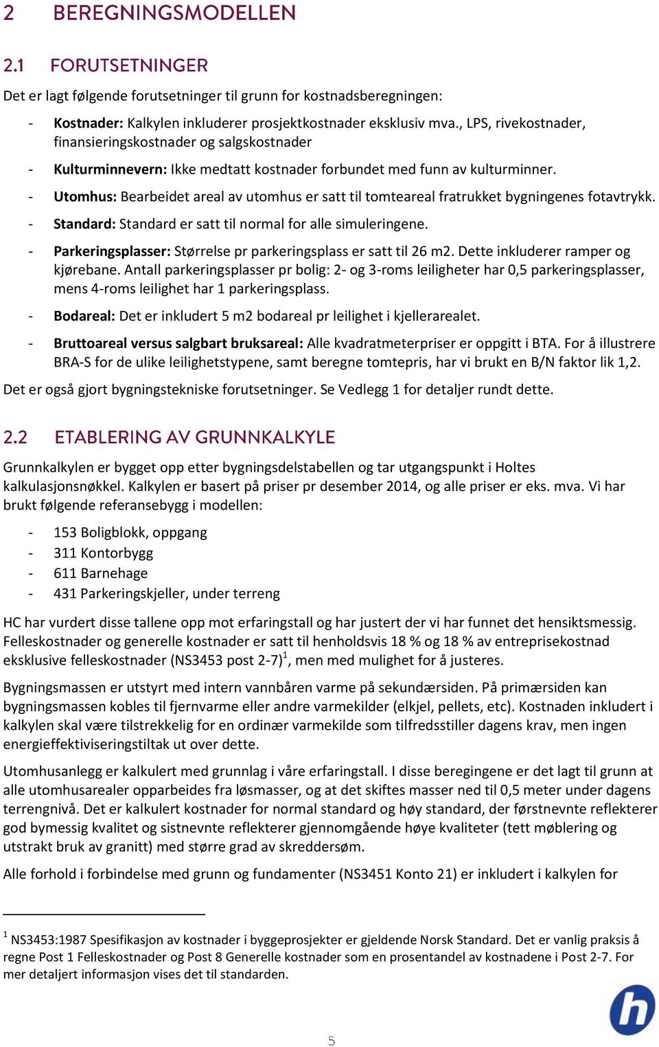 - Utomhus: Bearbeidet areal av utomhus er satt til tomteareal fratrukket bygningenes fotavtrykk. - Standard: Standard er satt til normal for alle simuleringene.