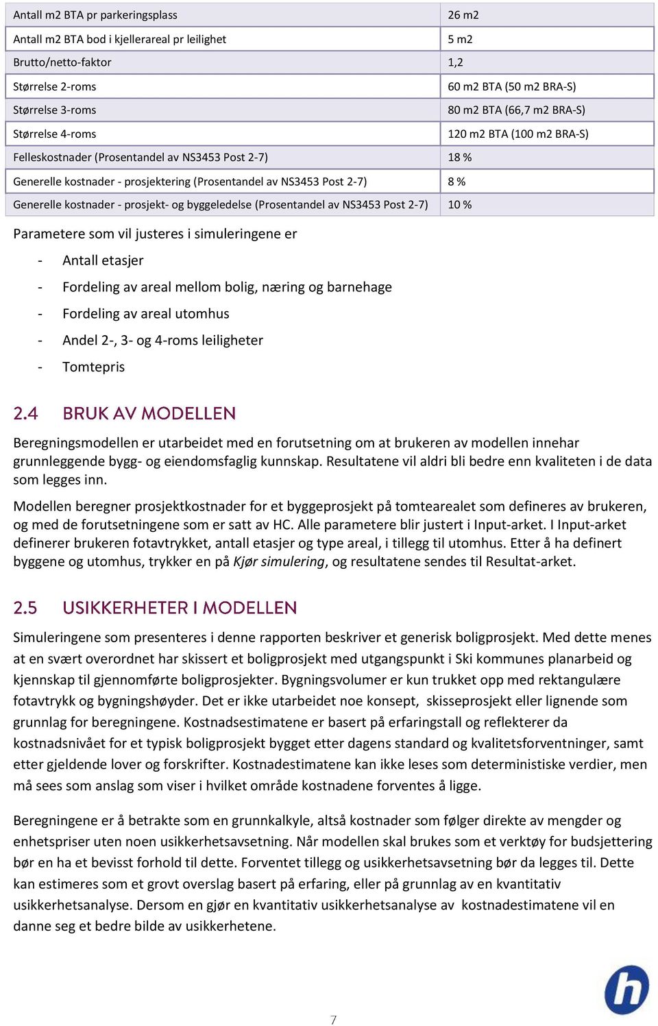 prosjekt- og byggeledelse (Prosentandel av NS3453 Post 2-7) 10 % Parametere som vil justeres i simuleringene er - Antall etasjer - Fordeling av areal mellom bolig, næring og barnehage - Fordeling av