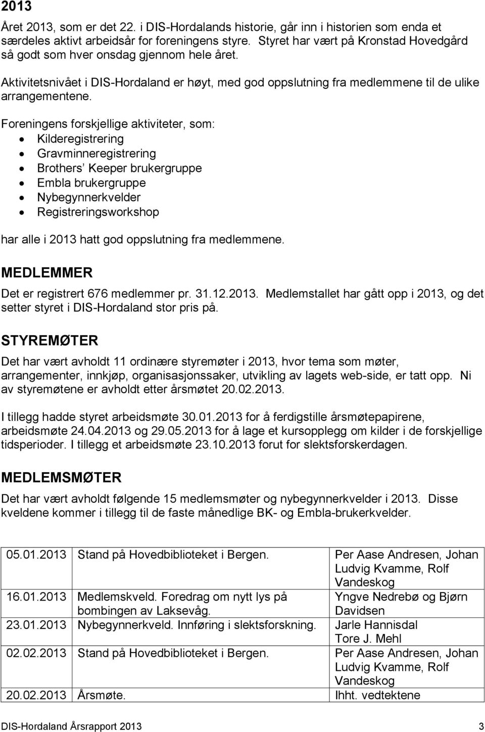 Foreningens forskjellige aktiviteter, som: Kilderegistrering Gravminneregistrering Brothers Keeper brukergruppe Embla brukergruppe Nybegynnerkvelder Registreringsworkshop har alle i 2013 hatt god