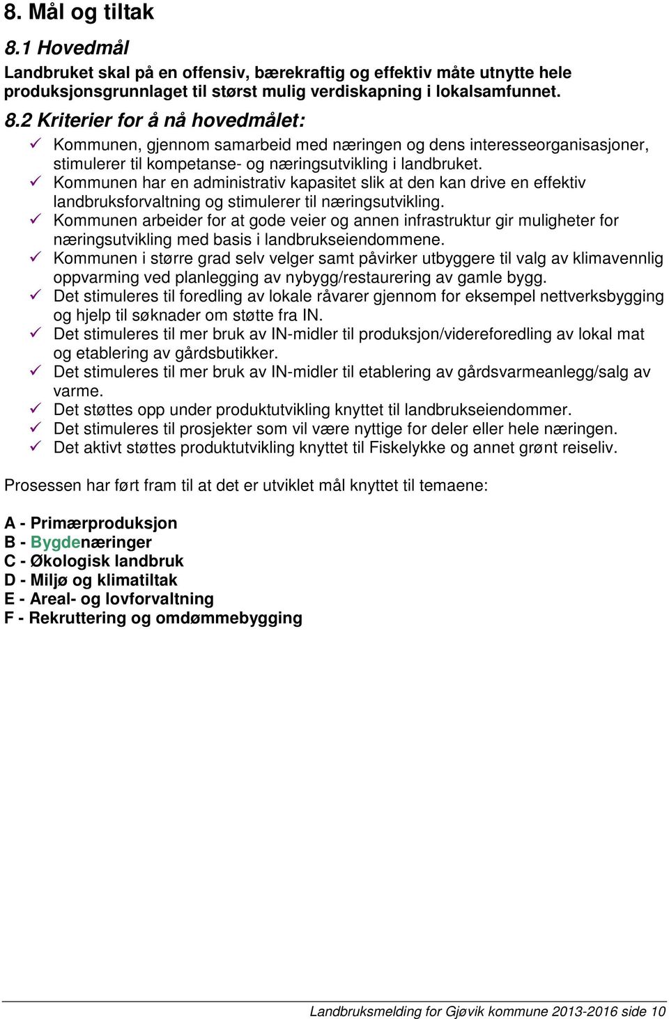 Kommunen arbeider for at gode veier og annen infrastruktur gir muligheter for næringsutvikling med basis i landbrukseiendommene.