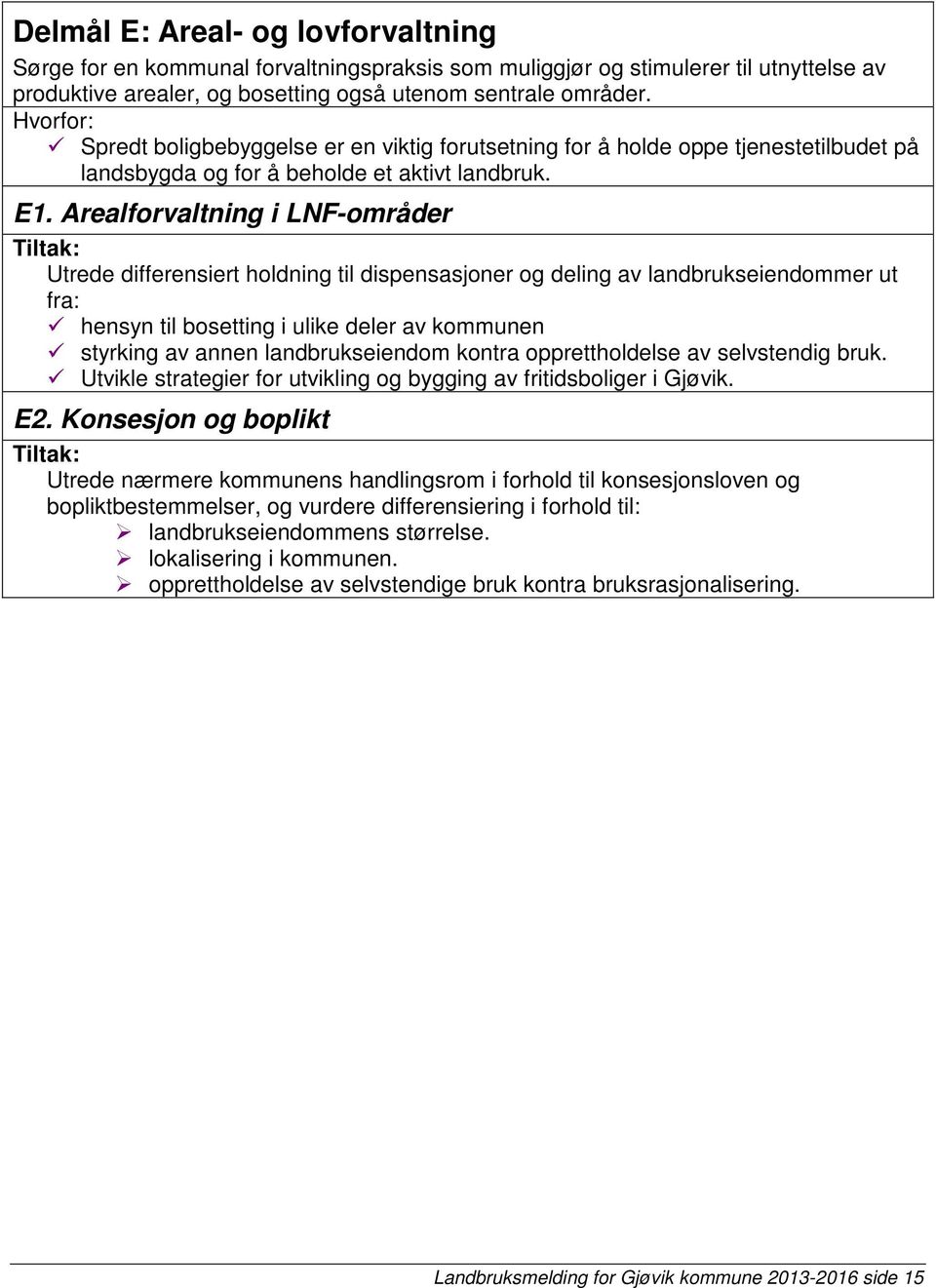 Arealforvaltning i LNF-områder Utrede differensiert holdning til dispensasjoner og deling av landbrukseiendommer ut fra: hensyn til bosetting i ulike deler av kommunen styrking av annen