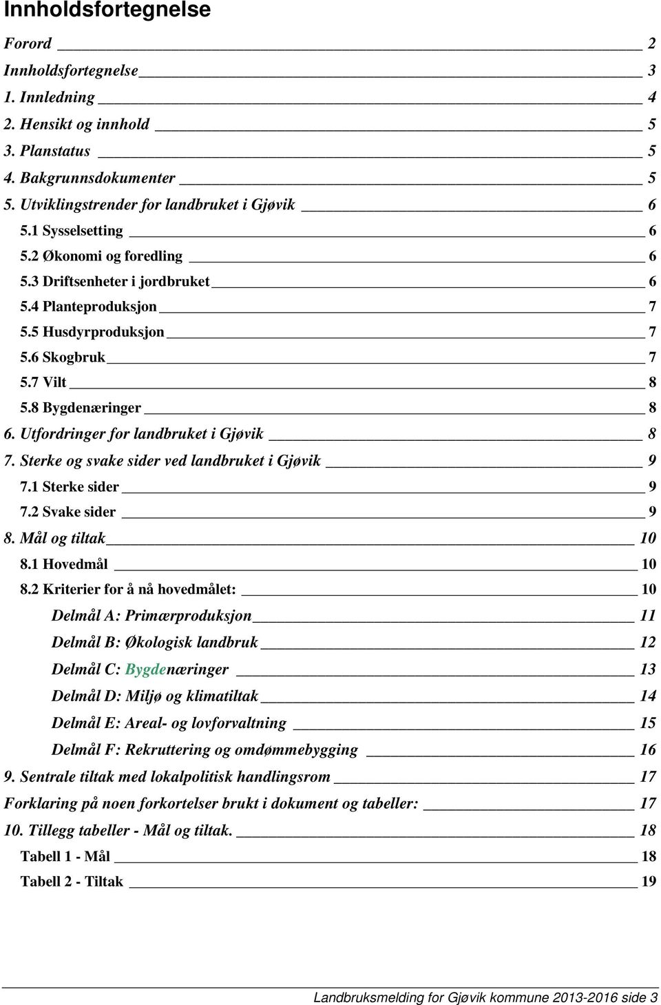 Utfordringer for landbruket i Gjøvik 8 7. Sterke og svake sider ved landbruket i Gjøvik 9 7.1 Sterke sider 9 7.2 Svake sider 9 8. Mål og tiltak 10 8.1 Hovedmål 10 8.