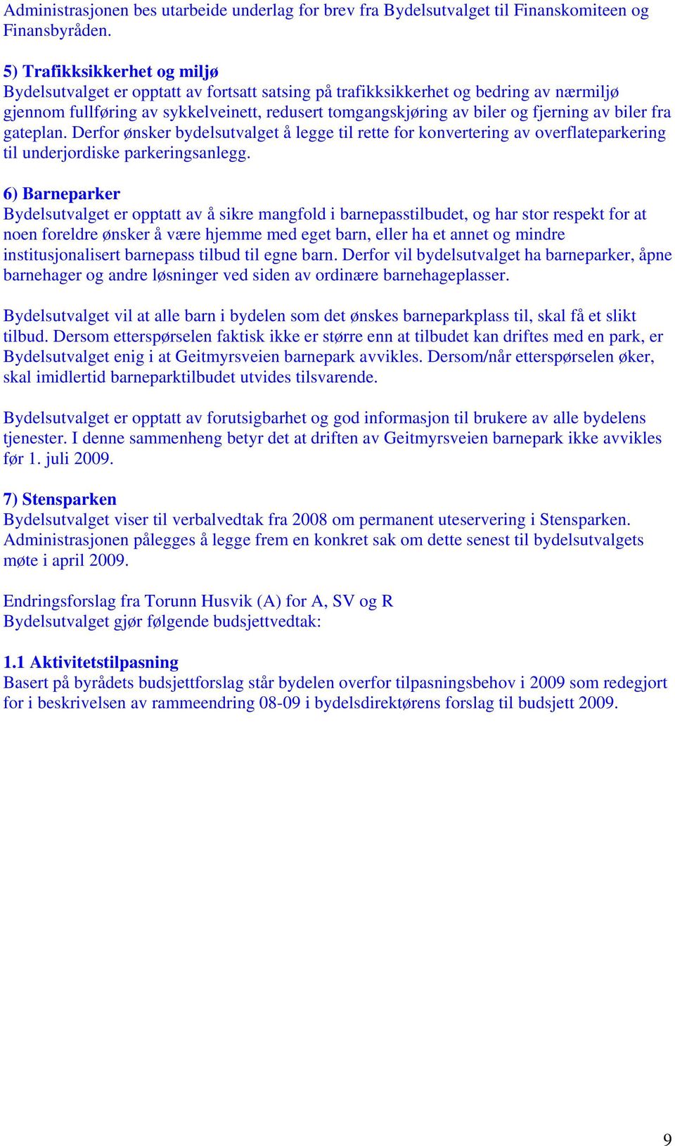 fjerning av biler fra gateplan. Derfor ønsker bydelsutvalget å legge til rette for konvertering av overflateparkering til underjordiske parkeringsanlegg.