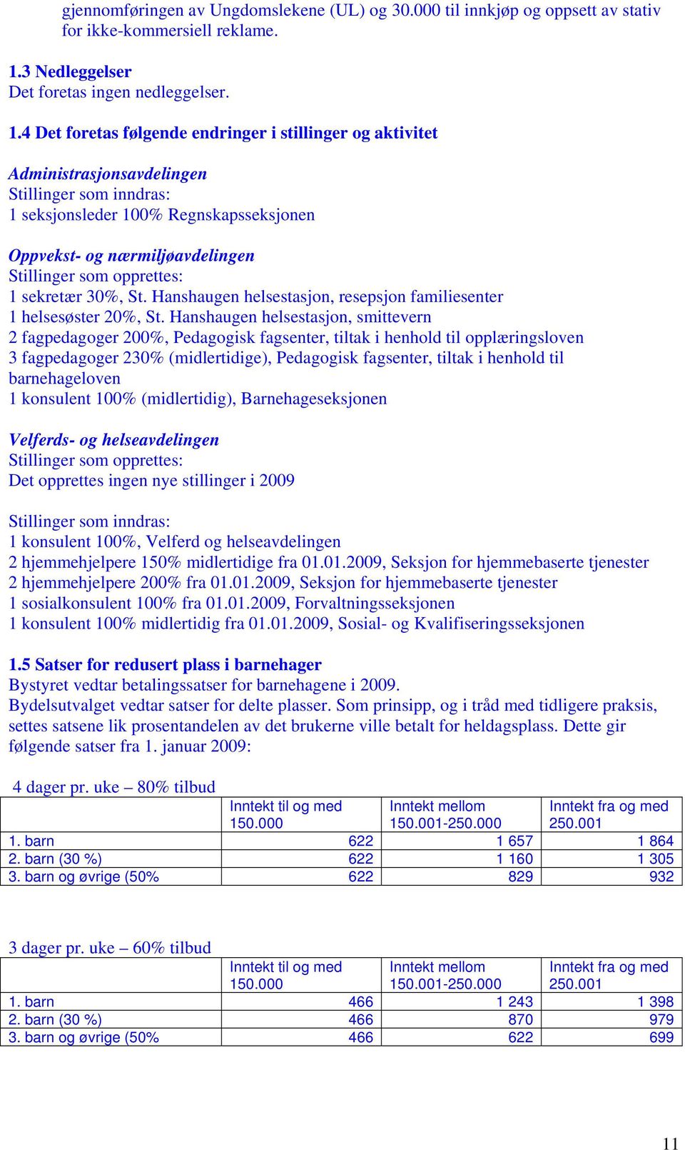 4 Det foretas følgende endringer i stillinger og aktivitet Administrasjonsavdelingen Stillinger som inndras: 1 seksjonsleder 100% Regnskapsseksjonen Oppvekst- og nærmiljøavdelingen Stillinger som