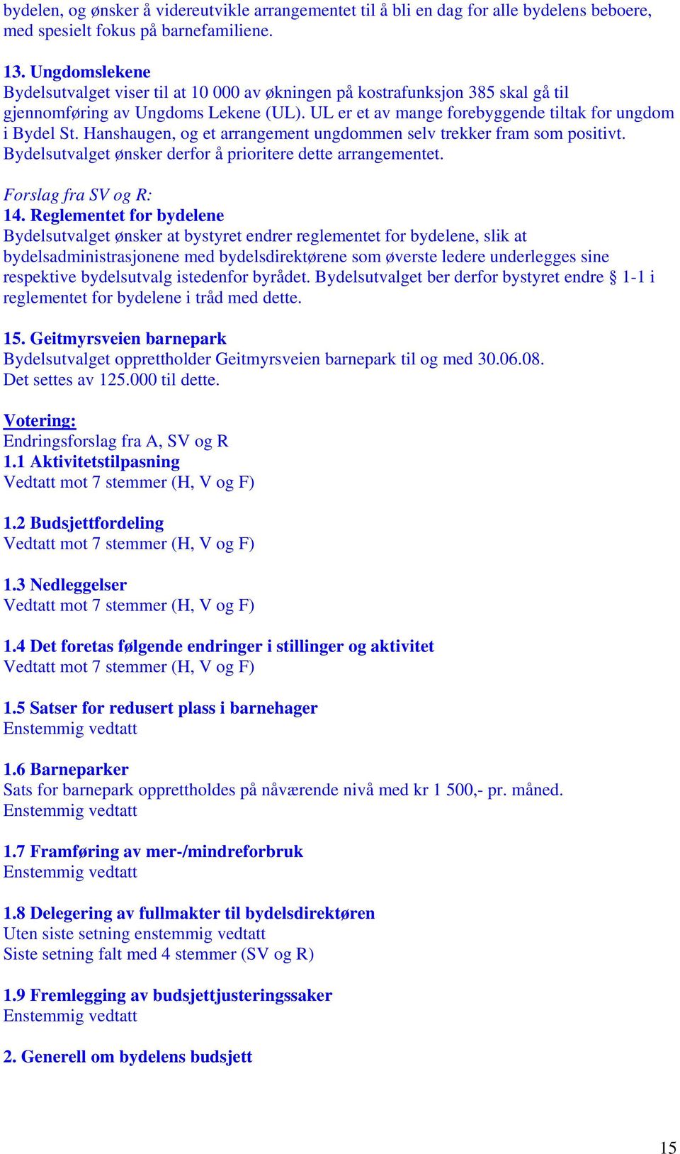 Hanshaugen, og et arrangement ungdommen selv trekker fram som positivt. Bydelsutvalget ønsker derfor å prioritere dette arrangementet. Forslag fra SV og R: 14.