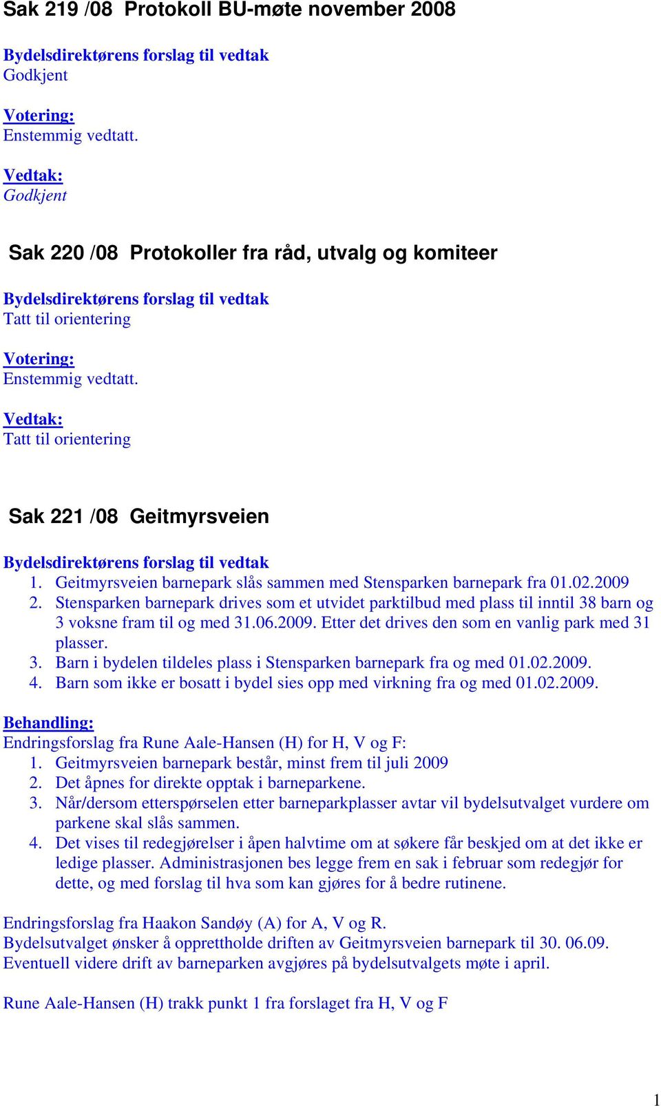 Vedtak: Tatt til orientering Sak 221 /08 Geitmyrsveien Bydelsdirektørens forslag til vedtak 1. Geitmyrsveien barnepark slås sammen med Stensparken barnepark fra 01.02.2009 2.