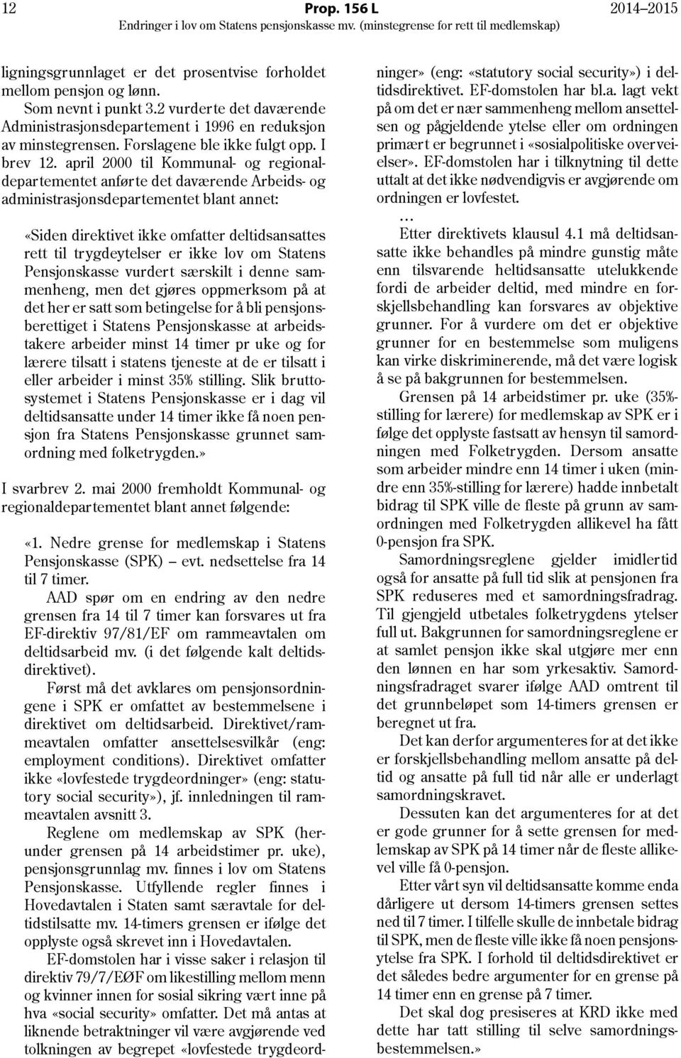 april 2000 til Kommunal- og regionaldepartementet anførte det daværende Arbeids- og administrasjonsdepartementet blant annet: «Siden direktivet ikke omfatter deltidsansattes rett til trygdeytelser er