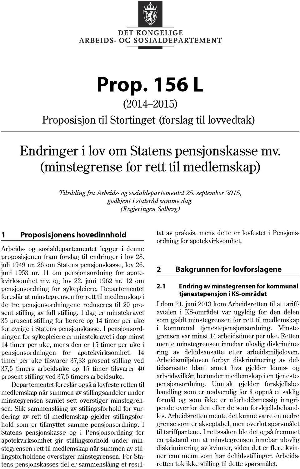 (Regjeringen Solberg) 1 Proposisjonens hovedinnhold Arbeids- og sosialdepartementet legger i denne proposisjonen fram forslag til endringer i lov 28. juli 1949 nr. 26 om Statens pensjonskasse, lov 26.