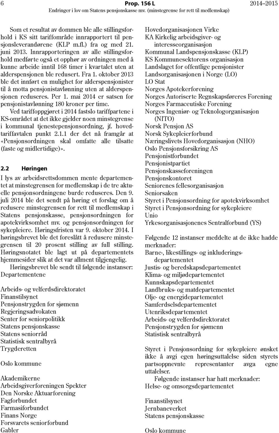 oktober 2013 ble det innført en mulighet for alderspensjonister til å motta pensjonistavlønning uten at alderspensjonen reduseres. Per 1.