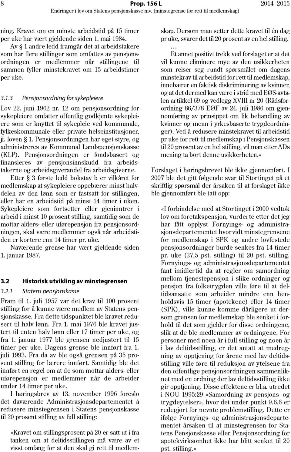 juni 1962 nr. 12 om pensjonsordning for sykepleiere omfatter offentlig godkjente sykepleiere som er knyttet til sykepleie ved kommunale, fylkeskommunale eller private helseinstitusjoner, jf. loven 1.