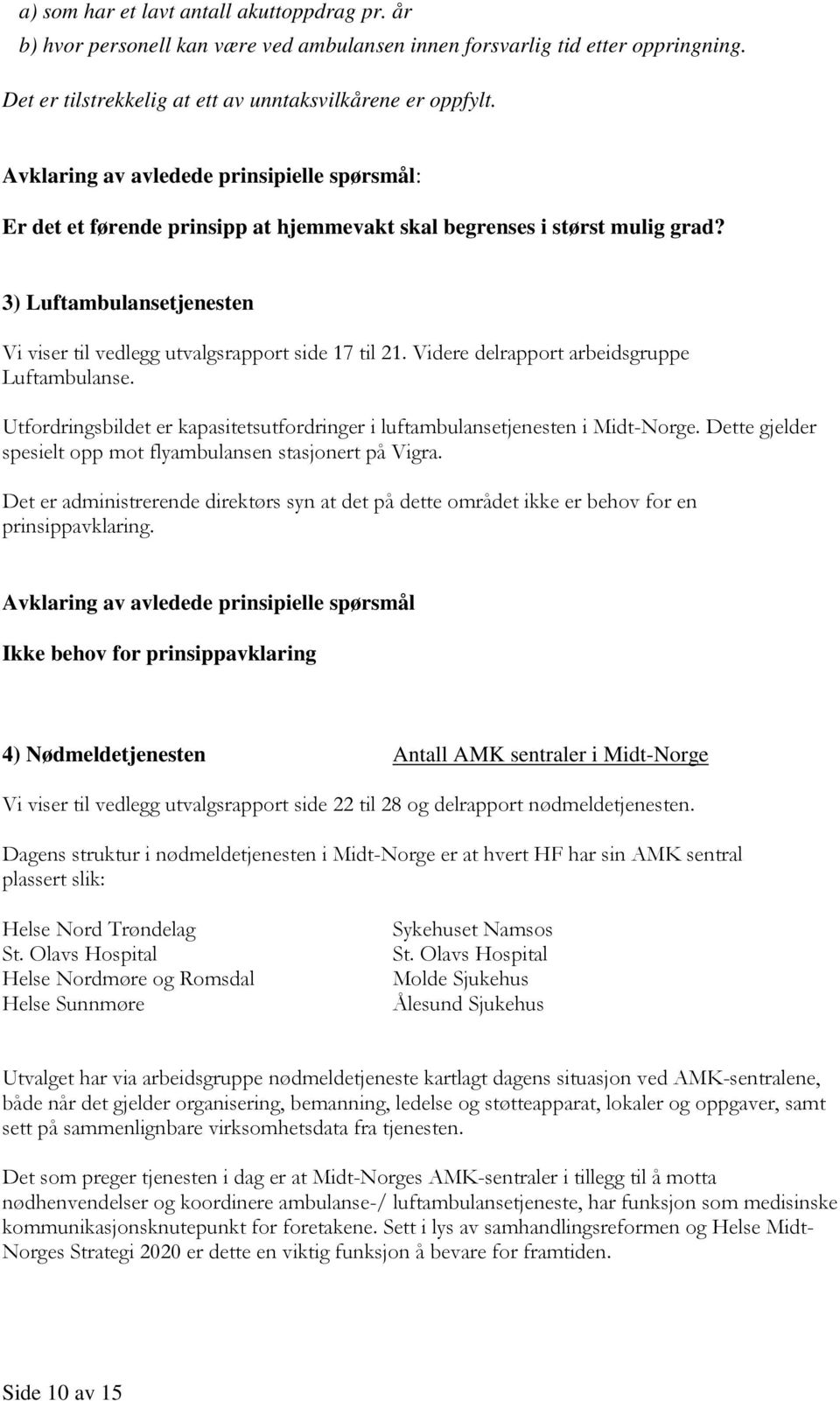 Videre delrapport arbeidsgruppe Luftambulanse. Utfordringsbildet er kapasitetsutfordringer i luftambulansetjenesten i Midt-Norge. Dette gjelder spesielt opp mot flyambulansen stasjonert på Vigra.