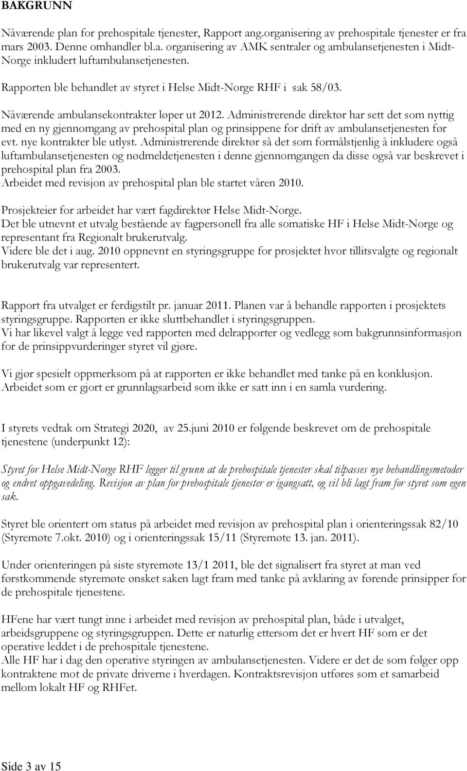 Administrerende direktør har sett det som nyttig med en ny gjennomgang av prehospital plan og prinsippene for drift av ambulansetjenesten før evt. nye kontrakter ble utlyst.