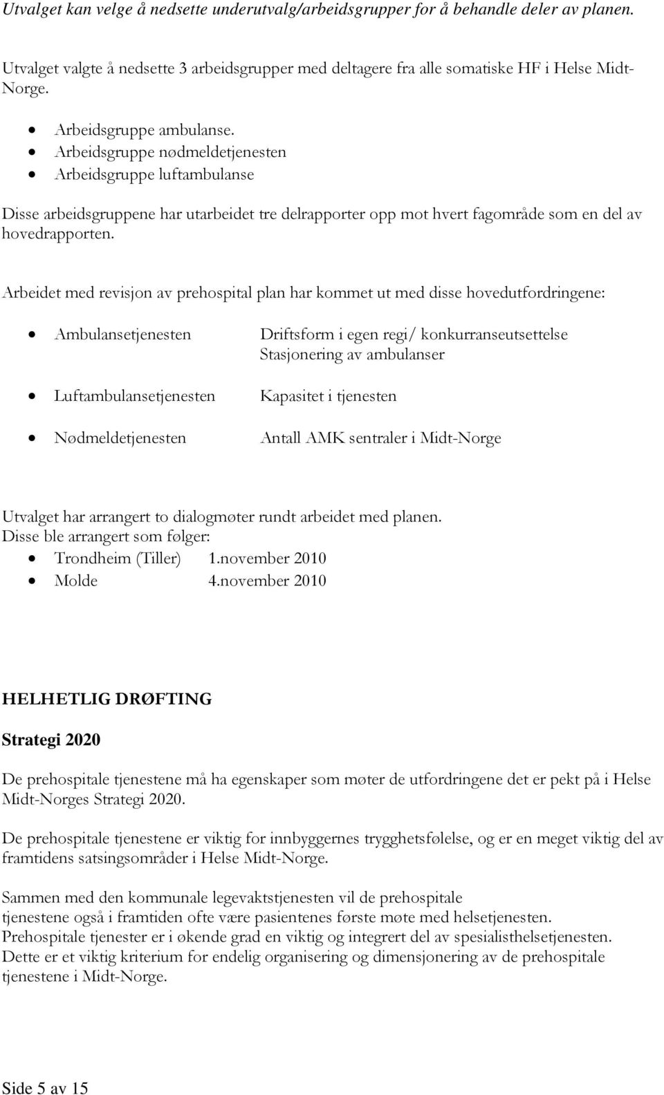 Arbeidet med revisjon av prehospital plan har kommet ut med disse hovedutfordringene: Ambulansetjenesten Driftsform i egen regi/ konkurranseutsettelse Stasjonering av ambulanser