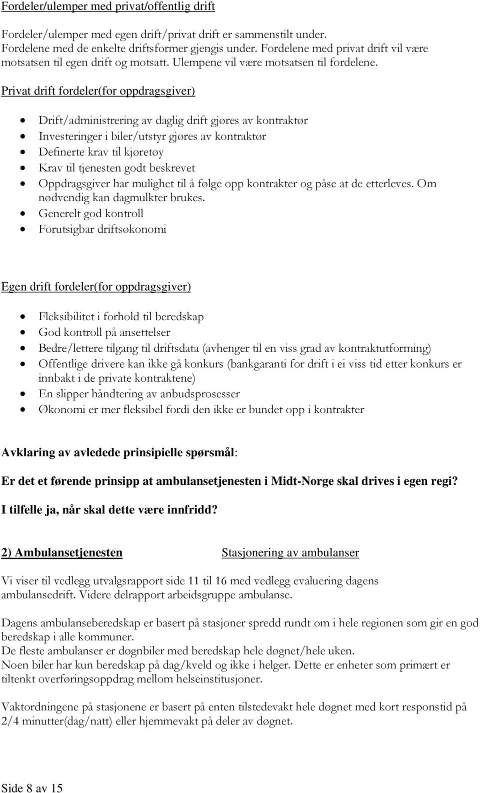 Privat drift fordeler(for oppdragsgiver) Drift/administrering av daglig drift gjøres av kontraktør Investeringer i biler/utstyr gjøres av kontraktør Definerte krav til kjøretøy Krav til tjenesten