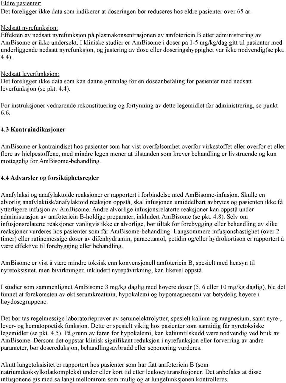 I kliniske studier er AmBisome i doser på 1-5 mg/kg/dag gitt til pasienter med underliggende nedsatt nyrefunksjon, og justering av dose eller doseringshyppighet var ikke nødvendig(se pkt. 4.4).