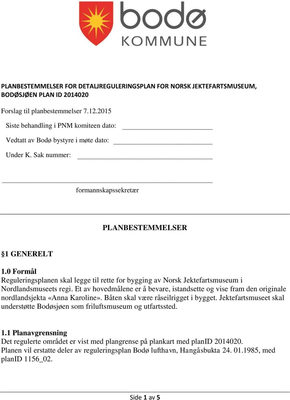 0 Formål Reguleringsplanen skal legge til rette for bygging av Norsk Jektefartsmuseum i Nordlandsmuseets regi.