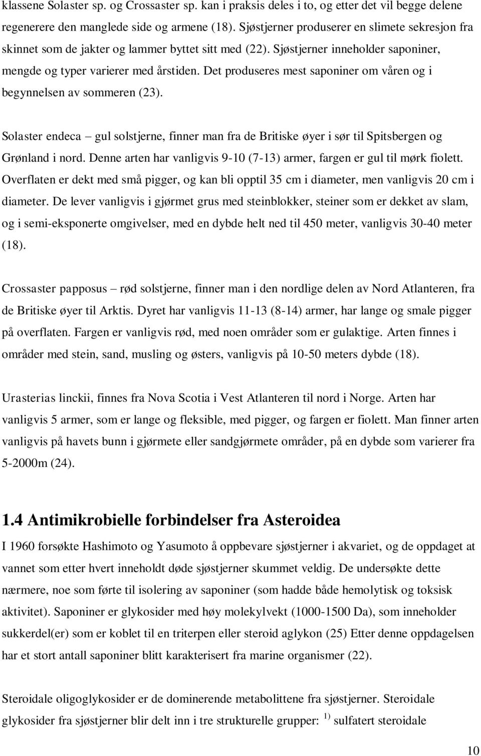 Det produseres mest saponiner om våren og i begynnelsen av sommeren (23). Solaster endeca gul solstjerne, finner man fra de Britiske øyer i sør til Spitsbergen og Grønland i nord.