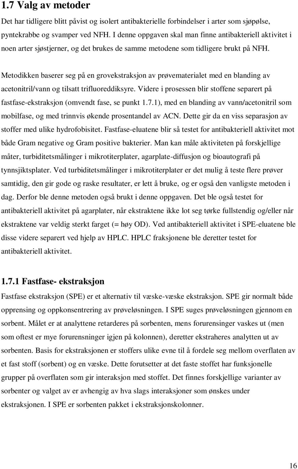 Metodikken baserer seg på en grovekstraksjon av prøvematerialet med en blanding av acetonitril/vann og tilsatt trifluoreddiksyre.