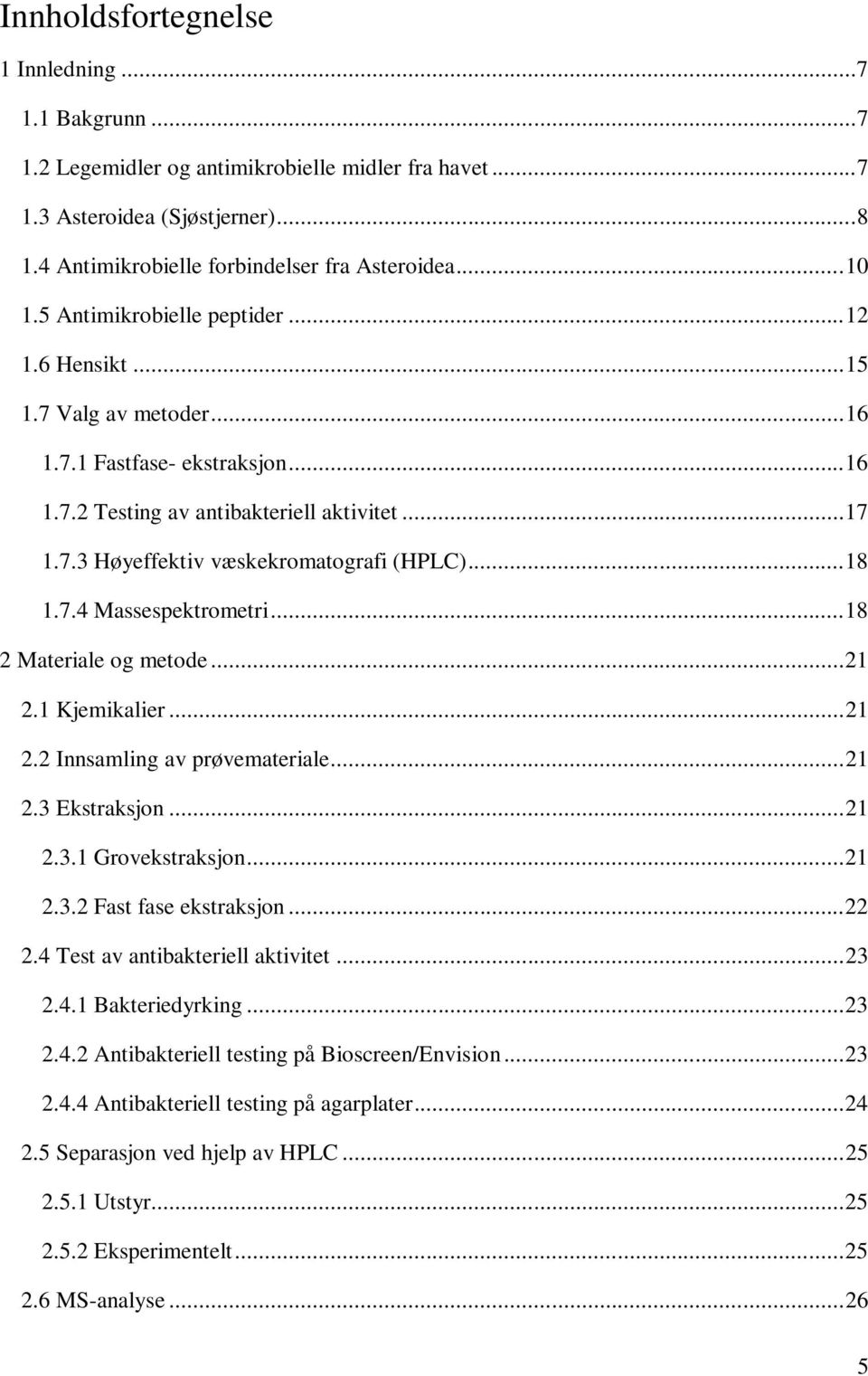 .. 18 1.7.4 Massespektrometri... 18 2 Materiale og metode... 21 2.1 Kjemikalier... 21 2.2 Innsamling av prøvemateriale... 21 2.3 Ekstraksjon... 21 2.3.1 Grovekstraksjon... 21 2.3.2 Fast fase ekstraksjon.