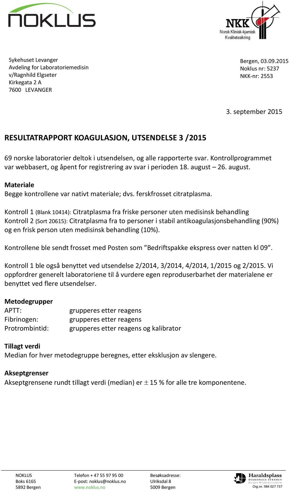 Kontrollprogrammet var webbasert, og åpent for registrering av svar i perioden 18. august 26. august. Materiale Begge kontrollene var nativt materiale; dvs. ferskfrosset citratplasma.