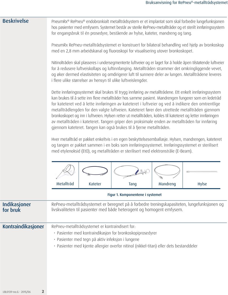 PneumRx RePneu-metalltrådsystemet er konstruert for bilateral behandling ved hjelp av bronkoskop med en 2,8 mm arbeidskanal og fluoroskopi for visualisering utover bronkoskopet.