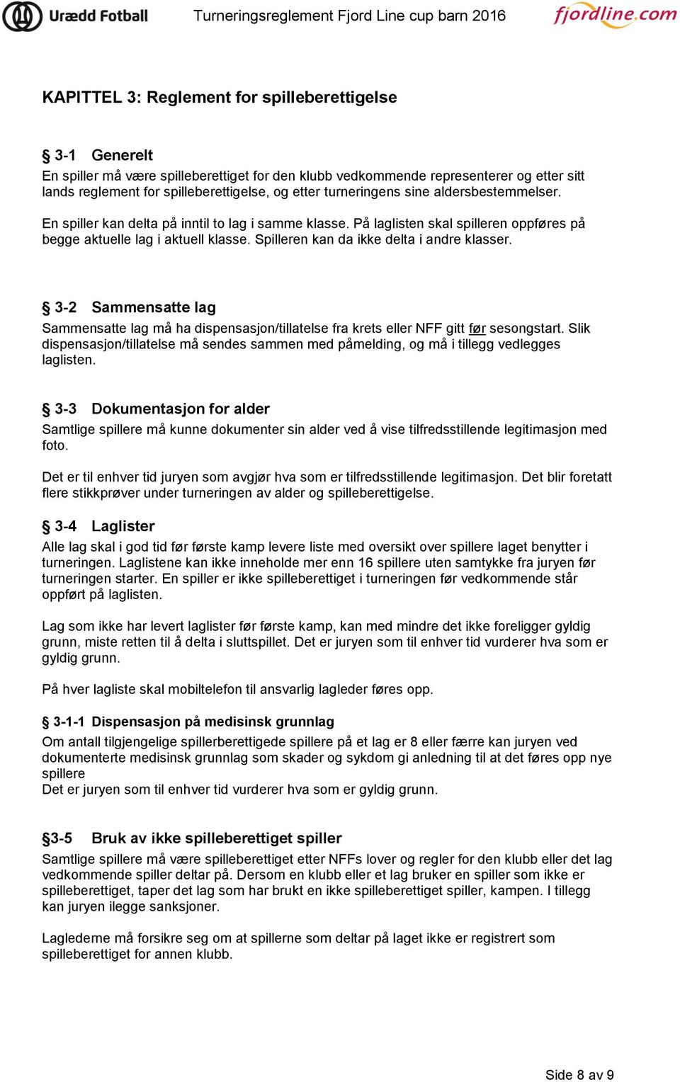 Spilleren kan da ikke delta i andre klasser. 3-2 Sammensatte lag Sammensatte lag må ha dispensasjon/tillatelse fra krets eller NFF gitt før sesongstart.