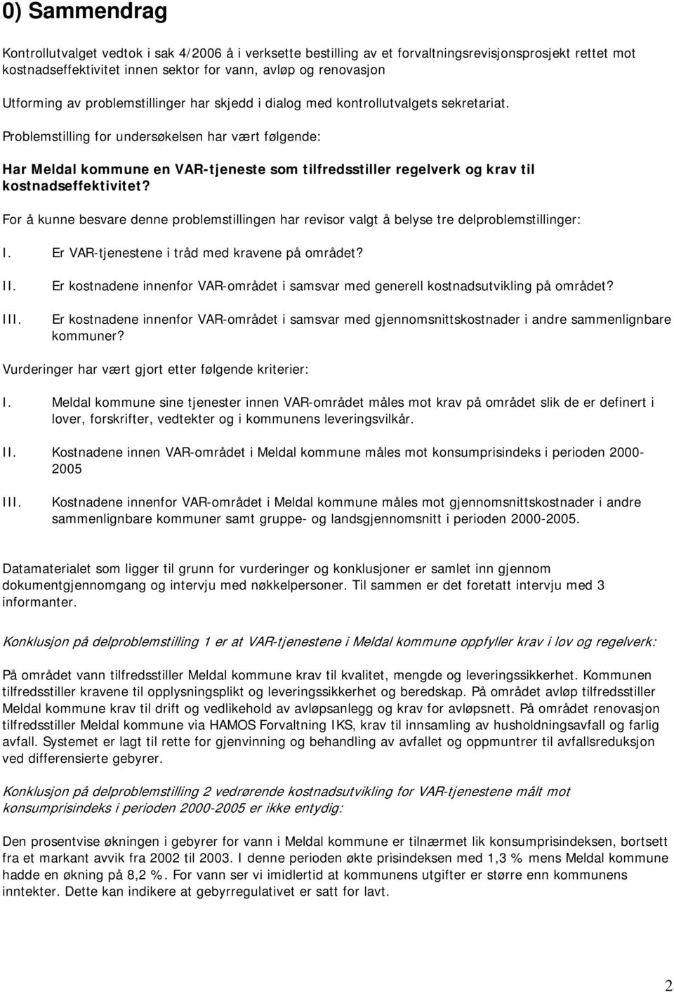 Problemstilling for undersøkelsen har vært følgende: Har Meldal kommune en VAR-tjeneste som tilfredsstiller regelverk og krav til kostnadseffektivitet?