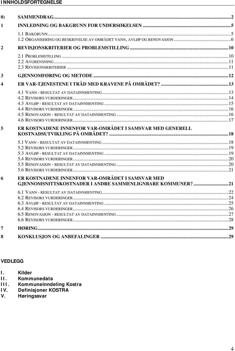 ..12 4 ER VAR-TJENESTENE I TRÅD MED KRAVENE PÅ OMRÅDET?...13 4.1 VANN - RESULTAT AV DATAINNHENTING...13 4.2 REVISORS VURDERINGER...14 4.3 AVLØP - RESULTAT AV DATAINNHENTING...15 4.