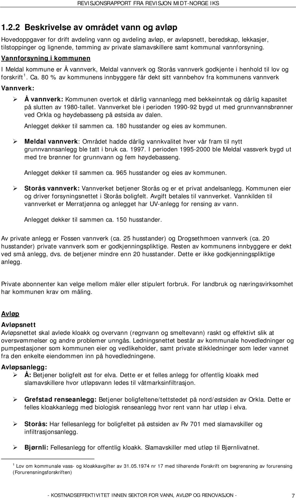 80 % av kommunens innbyggere får dekt sitt vannbehov fra kommunens vannverk Vannverk: Å vannverk: Kommunen overtok et dårlig vannanlegg med bekkeinntak og dårlig kapasitet på slutten av 1980-tallet.