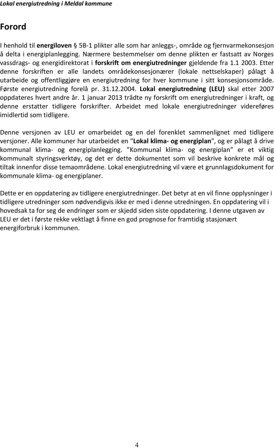 Etter denne forskriften er alle landets områdekonsesjonærer (lokale nettselskaper) pålagt å utarbeide og offentliggjøre en energiutredning for hver kommune i sitt konsesjonsområde.