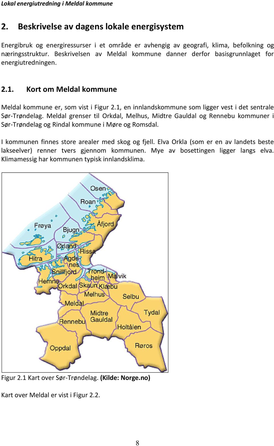 1, en innlandskommune som ligger vest i det sentrale Sør-Trøndelag. Meldal grenser til Orkdal, Melhus, Midtre Gauldal og Rennebu kommuner i Sør-Trøndelag og Rindal kommune i Møre og Romsdal.