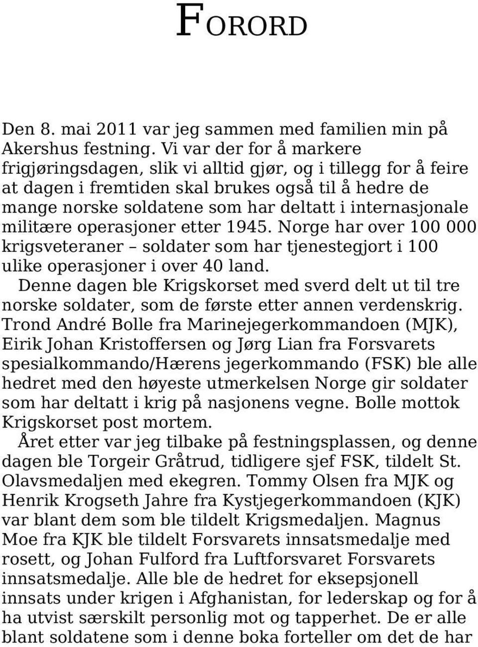 militære operasjoner etter 1945. Norge har over 100 000 krigsveteraner soldater som har tjenestegjort i 100 ulike operasjoner i over 40 land.