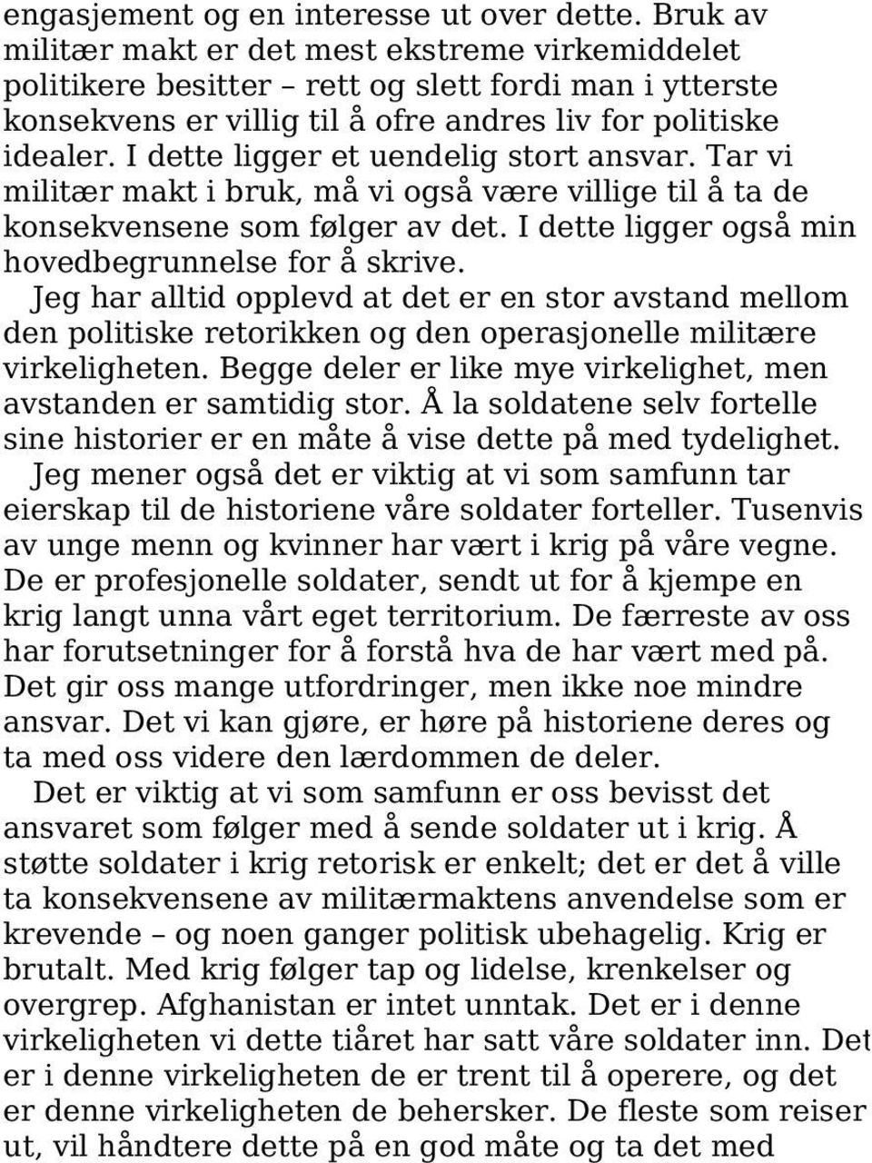 I dette ligger et uendelig stort ansvar. Tar vi militær makt i bruk, må vi også være villige til å ta de konsekvensene som følger av det. I dette ligger også min hovedbegrunnelse for å skrive.