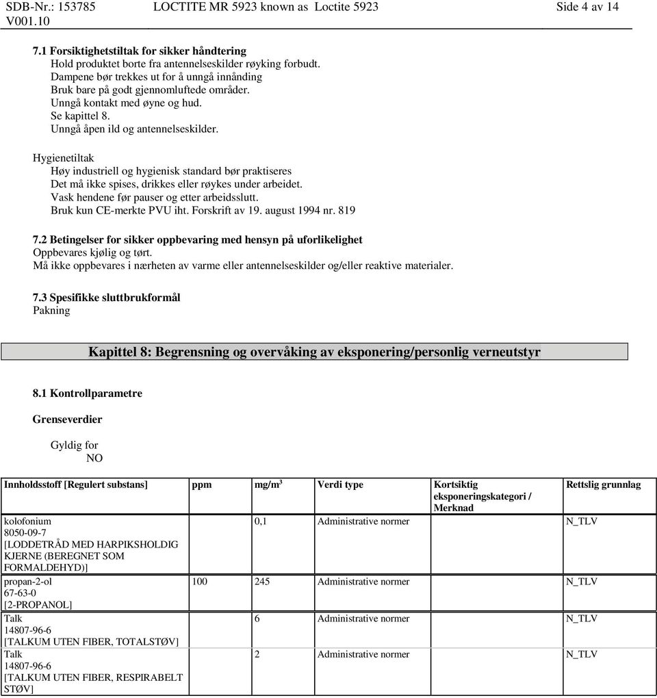 Hygienetiltak Høy industriell og hygienisk standard bør praktiseres Det må ikke spises, drikkes eller røykes under arbeidet. Vask hendene før pauser og etter arbeidsslutt. Bruk kun CE-merkte PVU iht.